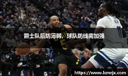 爵士队后防薄弱，球队防线需加强